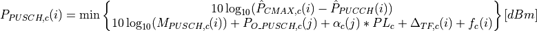 P_{PUSCH,c}(i)=\min\begin{Bmatrix}
               10\log_{10}(\hat{P}_{CMAX,c}(i) - \hat{P}_{PUCCH}(i))\\
               10\log_{10}(M_{PUSCH,c}(i))+ P_{O\_PUSCH,c}(j)
               + \alpha_{c} (j) * PL_{c} + \Delta_{TF,c}(i) + f_{c}(i)
               \end{Bmatrix} [dBm]