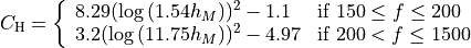 C_\mathrm{H} = \left\{\begin{array}{ll} 8.29 (\log{(1.54h_M)})^2 -1.1 & \mbox{if } 150\leq f\leq 200 \\ 3.2(\log{(11.75h_M)})^2 -4.97 & \mbox{if } 200<f\leq 1500\end{array} \right.