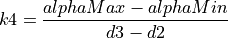 k4 &= \frac{alphaMax - alphaMin}{d3 - d2}